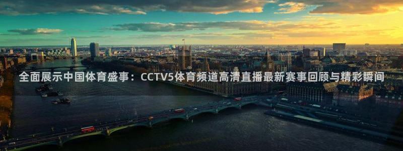 玩球app直播：全面展示中国体育盛事：CCTV5体育频道高清直播最新赛事回顾与精彩瞬间